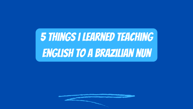 Five Things I Learned Teaching English to a Brazilian Nun